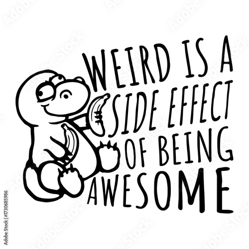 Banana Dinosaur Weird is a side effect of being awesome Saying individual special original confident motivational inspiring positive self-love acceptance embrace Quote 