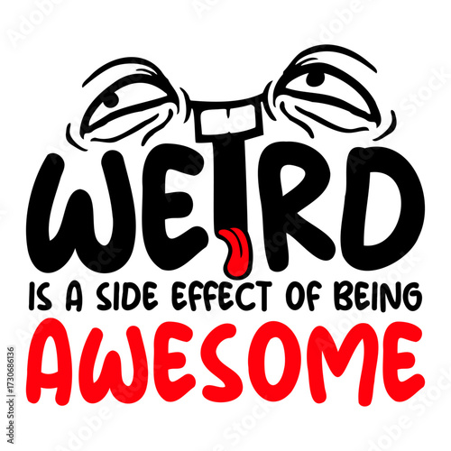 Weird is a side effect of being awesome Crazy Grimace Face Quote