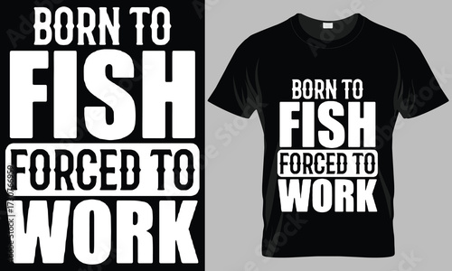 Born to Fish Forced to Work Funny Fishing T-Shirt Design Vector - Fisherman Quote Graphic