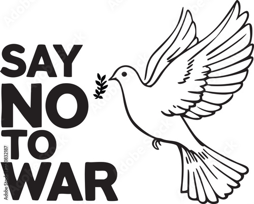“SAY NO TO WAR” black and white vector with peace dove and olive branch for anti-war awareness, activism, and global unity design