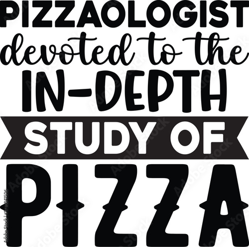 Pizzaologist Devoted To The In-depth Study Of Pizza SVG