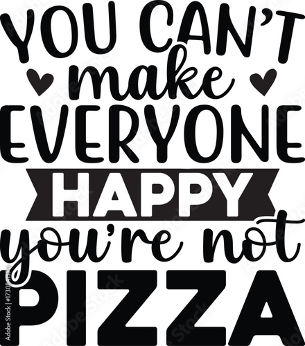You Cant Make Everyone Happy You're Not Pizza SVG