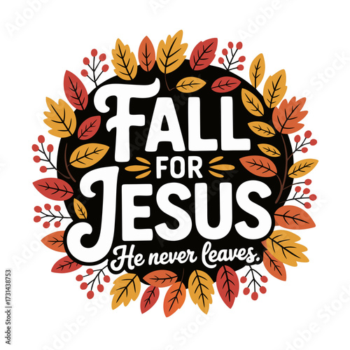 Illustration of inspirational christian quote fall for jesus he never leaves surrounded by autumn leaves and berries, with a dark background, isolated on white, conveying faith and devotion