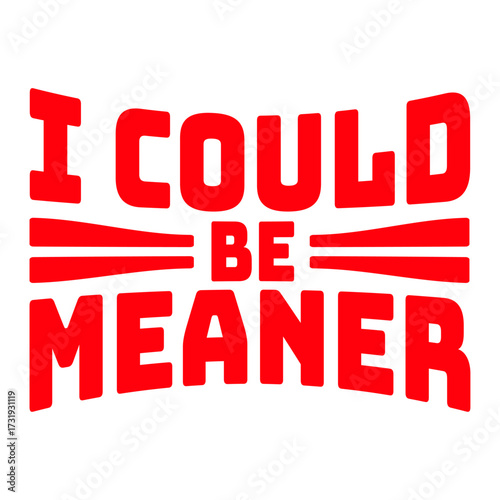 I Could Be Meaner Evil Bad Saying Funny Quote