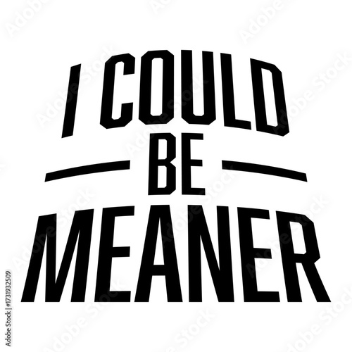 I Could Be Meaner Evil Bad Saying Funny Quote