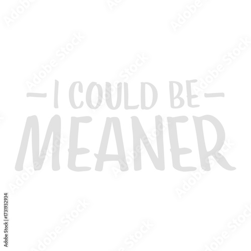 I Could Be Meaner Evil Bad Saying Funny Quote