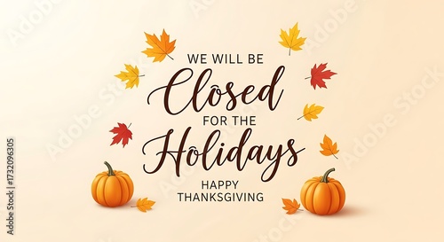 Elegant we will be closed for the holidays happy thanksgiving text with festive autumn leaves and pumpkins on a warm light background perfect for seasonal announcements and decorations