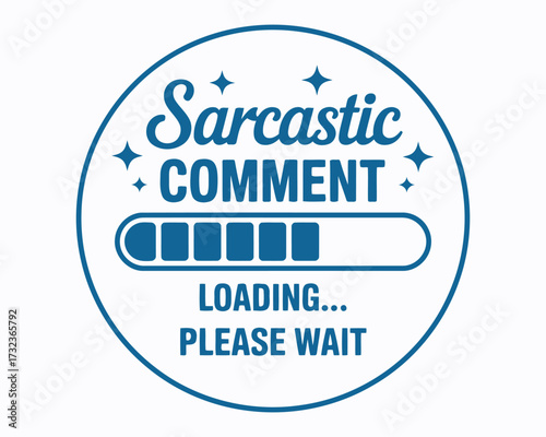 Humorous Sarcastic Comment Loading Circle Design Hilarious Sarcasm Message Quirky Digital Graphic for Social Media and Online Communication Wait Please