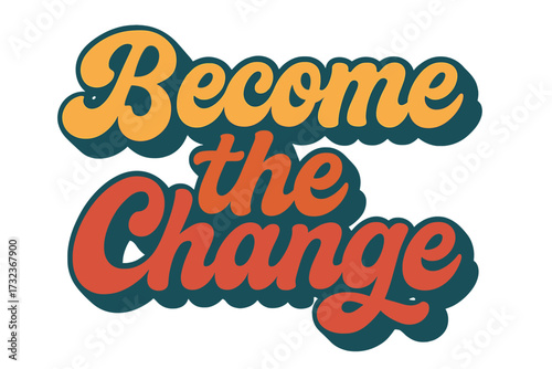 Become the change retro lettering. Inspirational groovy quote in 70s vintage style. Motivational slogan for t-shirt print. Positive typography design for empowerment and activism.