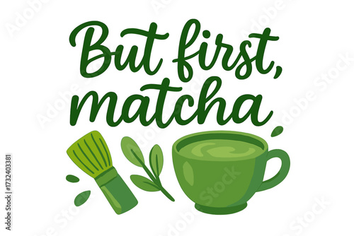 But first, matcha quote. Handwritten calligraphy lettering for print. Tea cup, whisk, leaf vector illustration. Japanese green drink concept for cafe menu, poster, card design.