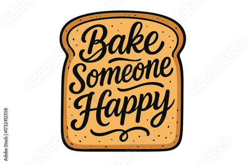 Hand-drawn typography design with modern calligraphy "Bake Someone Happy" on toast bread slice, unique lettering print for greeting cards, posters, baking inspiration, home bakery art