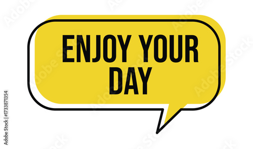 Yellow speech bubble with the text enjoy your day on a white background