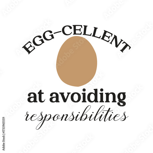 egg- celent at avoiding responsibilities
