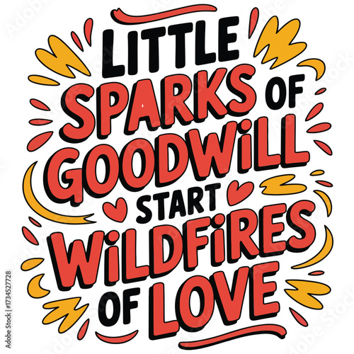 Little Sparks of Goodwill Start Wildfires of Love Quote.