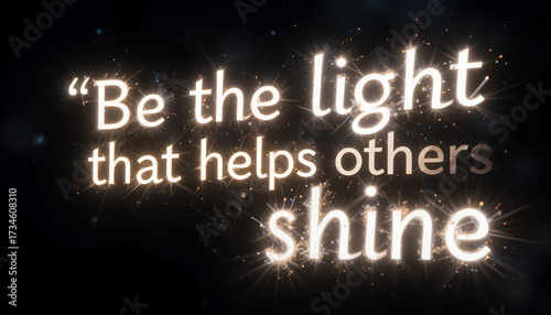 Be the light that helps others shine quote, illuminated text with sparkling effects on a dark background, promoting kindness, empathy, and positive influence