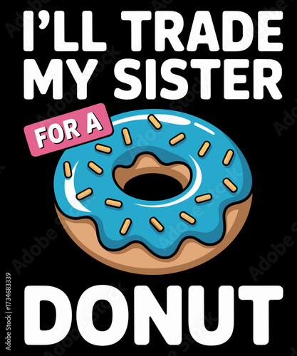 I'll Trade My Sister For A Donut Funny Sibling Doughnut