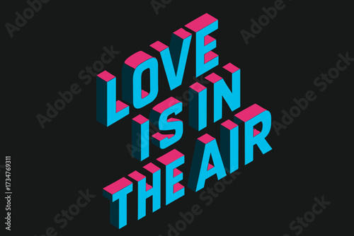 Love in 3D. Love is in the Air. isometric 3D lettering, bold blocky forms with angled perspective, sharp edges