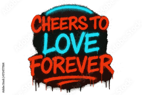 Neon Love Graffiti. Cheers to Love Forever. neon graffiti lettering, bold spray-paint strokes, dripping