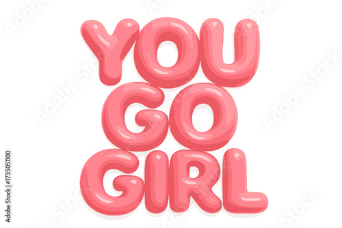 Motivational pink 3D text "You Go Girl" design, empowerment slogan, positive message, girlpower phrase, glossy balloon style, isolated on white background, inspirational decoration