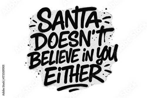 Sarcastic Urban Graffiti Text Quote "Santa Doesn't Believe in You Either" Airbrush Style Handwritten Christmas Phrase, Ironic Street Art Lettering, Textured Font Design