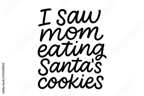 I saw mom eating Santa's cookies. Funny Christmas quote. Humorous holiday phrase for t-shirt print. Hand drawn lettering vector illustration for kids and family apparel design.