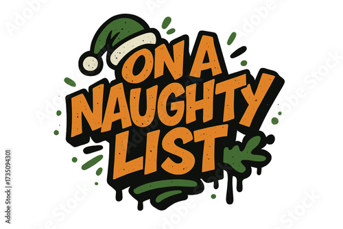 On a naughty list, funny Christmas quote in urban graffiti lettering. Hand drawn typography with Santa hat and paint drips. Comical street art slogan for bad behavior and holiday humor.
