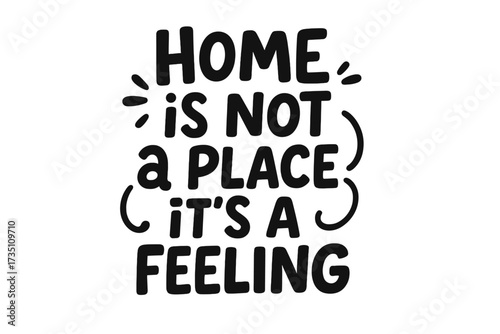 Home is not a place it's a feeling. Inspirational lettering quote for family and love. Hand drawn typography design for poster, card, t-shirt print, sticker or home decor.