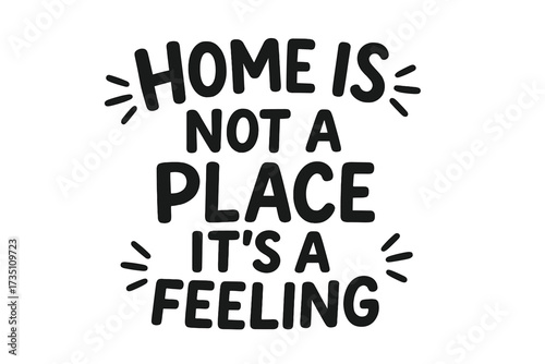 Home is not a place it's a feeling. Inspirational lettering quote for family and love. Hand drawn typography for poster, card or sticker. Vector comfort and cozy concept.