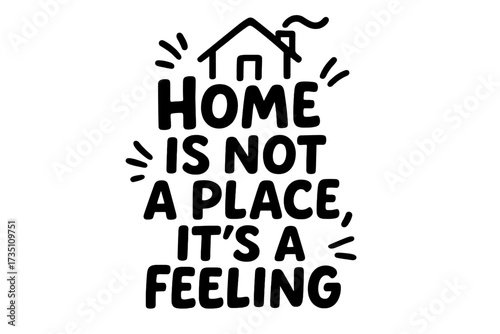Home is not a place it's a feeling lettering quote. Vector hand drawn typography for poster, t-shirt. Inspirational text about love, comfort, family and cozy hygge lifestyle.