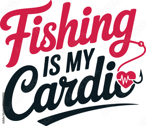 Fishing Is My Cardio Text Design with Fishing Rod Hook and Heartbeat Line