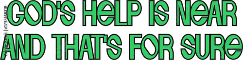 God's Help Is Near And That's For Sure - Inspirational Green Text Quote on White for Hope and Spiritual Comfort
