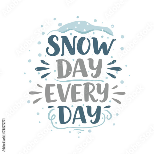Snow Day Every Day - Funny Winter Holiday Quote Typography