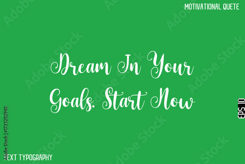 Dream In Your Goals. Start Now  -Motivational Quote Artistic Text Cursive Hand Lettering Design