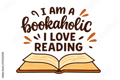 I am a bookaholic I love reading lettering quote. Hand drawn typography poster for book lovers. Concept for libraries, stores, festivals. Vector flat illustration of open book.