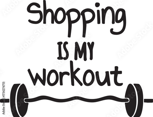 Funny shopping is my workout quote with barbell graphic for retail therapy enthusiasts