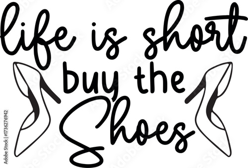 Inspirational life is short buy the shoes quote with elegant high heel shoe drawings