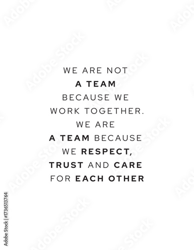 Teamwork: Respect, Trust, and Care Quote. The meaning of a real team: respect, trust, and care for each other. Inspiring quote for business, leadership, and motivation