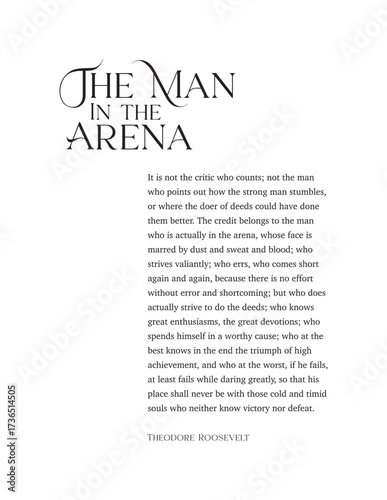 The Man in the Arena Theodore Roosevelt Speech Text. Theodore Roosevelt's famous "Man in the Arena" quote on courage, effort, and daring greatly. For motivation and leadership
