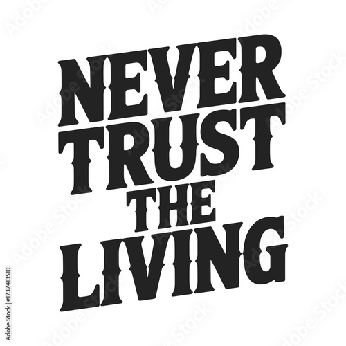 Bold, impactful typographic design declares 'Never Trust the Living' in a stark, attention grabbing style for graphic projects.