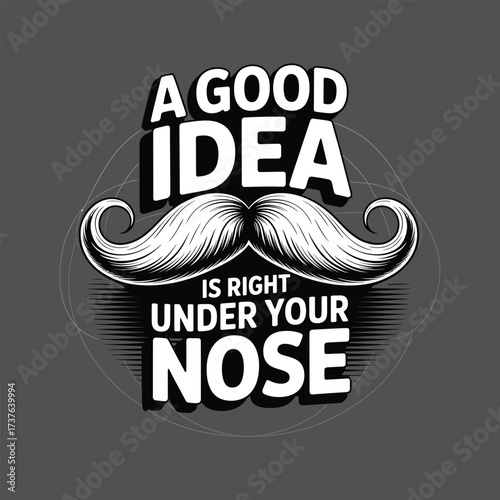 A Good Idea is Right Under Your Nose - Mustache Graphic