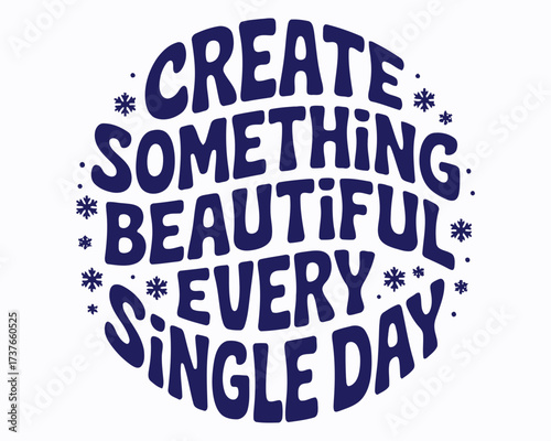 Inspirational Message to Create Something Beautiful Every Single Day With Festive Snowflake Decorations a Reminder to Seek Beauty All Around