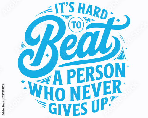 Inspiring Typography Art Featuring the Motivational Quote It's Hard to Beat a Person Who Never Gives Up with Eye Catching Lettering