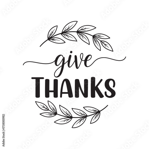 Thanksgivig Give Thanks" text with decorative branches and leaves in black and white Keywords: give thanks, thanksgiving, gratitude, holiday, text
