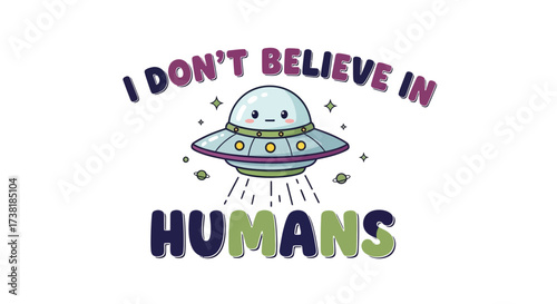 Funny alien graphic design with UFO and quote about disbelief in humans illustration