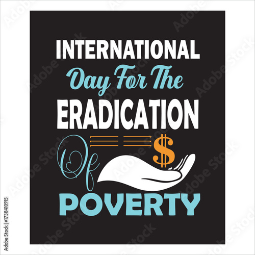 INTERNATIONAL DAY FOR   THE ERADICATION OF POVERTY. this t-shirt indicates that poverty is great problem in the world , so we should extirpation poverty from the world.