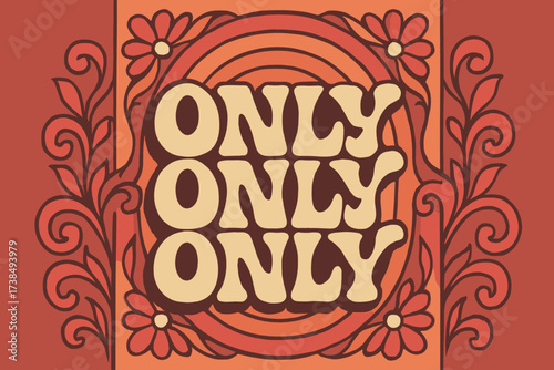 Retro Funky Design. 70s Poster ? "ONLY" in funky wavy retro 70s font, stacked and slightly distorted layout, warm concentric circles behind, floral swirls
