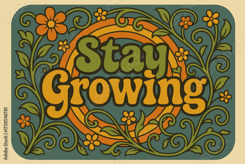 70s Floral Vibe. Stay Growing ? 70s Poster style, funky curved font, wavy stacked layout, floral swirls, concentric circles, and vines, optimistic festival