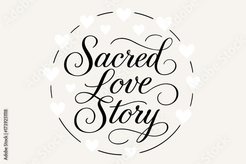 Elegant Sacred Romance. Sacred Love Story, elegant calligraphy lettering with romantic thin flourishes, surrounded by glowing hearts, circular frame