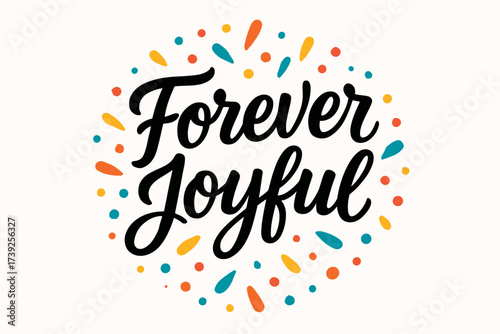 Joyful Lettering Celebration. Forever Joyful, modern hand lettering, smooth curves, balanced composition, clear readable letters, consistent style, surrounded