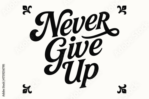 Never Give Up. Never Give Up, bold vintage calligraphy, smooth curves, balanced composition, clear readable letters, consistent style, none, centered with
